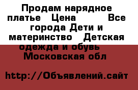 Продам нарядное платье › Цена ­ 500 - Все города Дети и материнство » Детская одежда и обувь   . Московская обл.